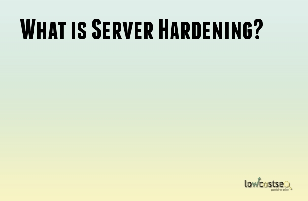 What is Server Hardening?