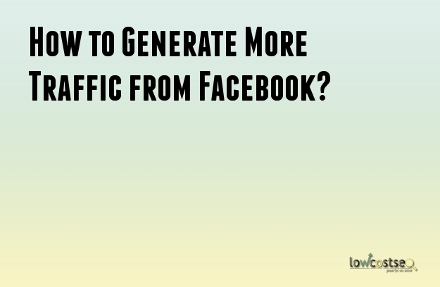 How to Generate More Traffic from Facebook?