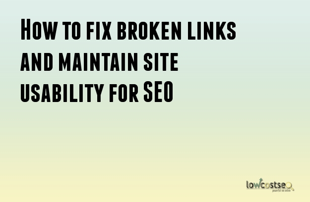 How to fix broken links and maintain site usability for SEO