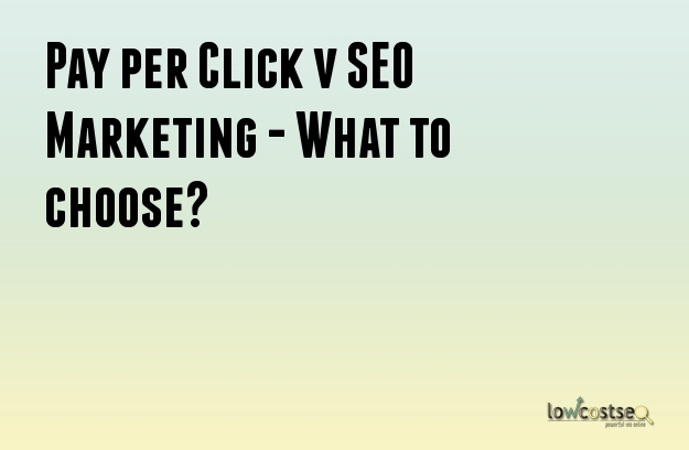 Pay per Click v SEO Marketing - What to choose?