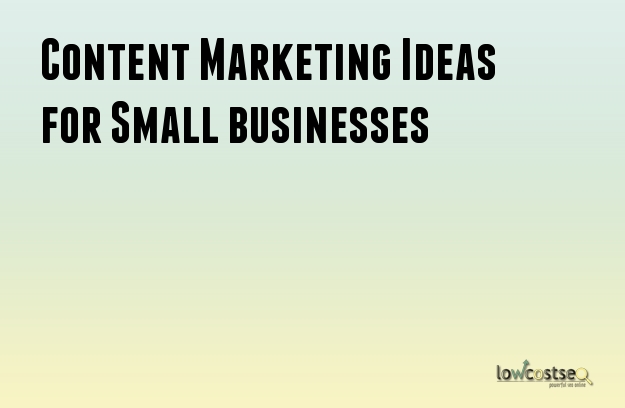 Content Marketing Ideas for Small businesses Content Marketing Ideas for Small businesses
