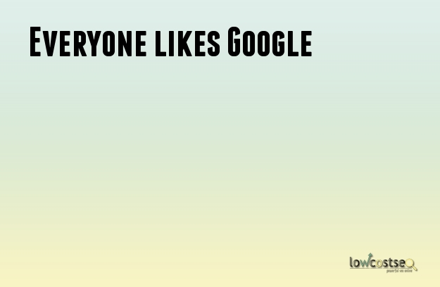 Everyone likes Google