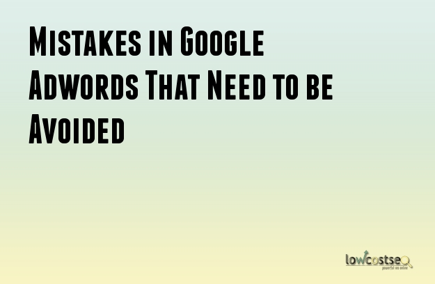 Mistakes in Google Adwords That Need to be Avoided
