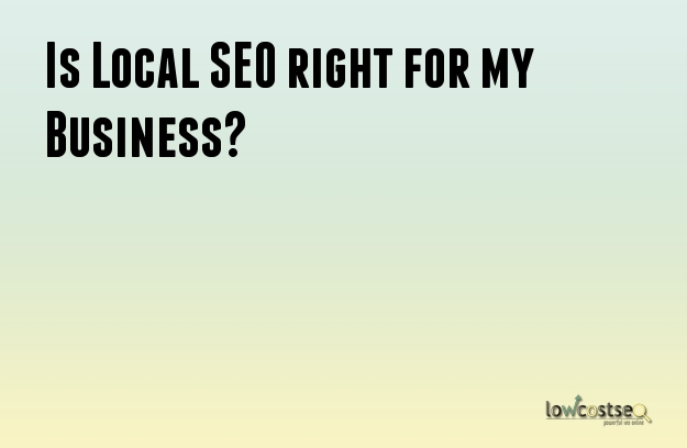 Is Local SEO right for my Business?