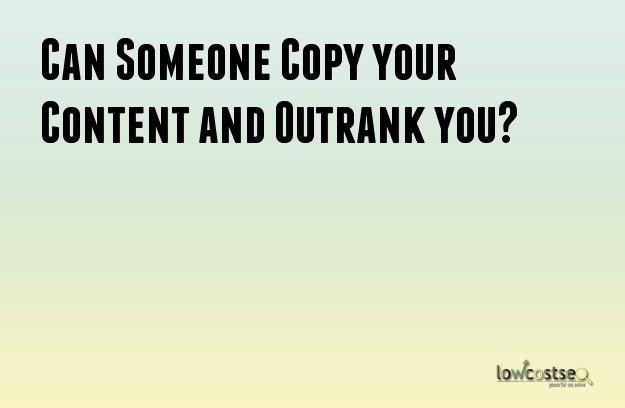 Can Someone Copy your Content and Outrank you?