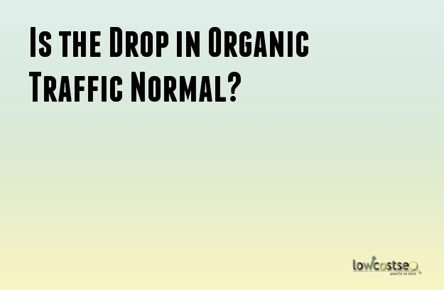 Is the Drop in Organic Traffic Normal?