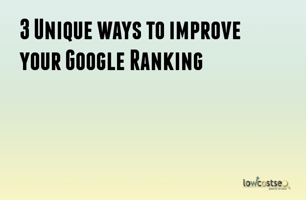 3 Unique ways to improve your Google Ranking