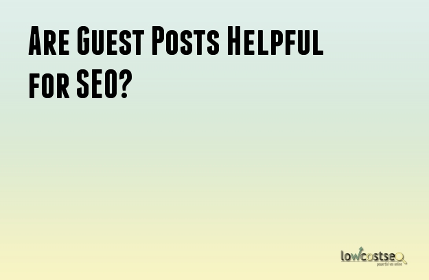Are Guest Posts Helpful for SEO?