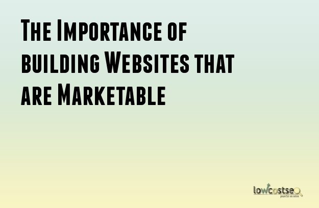 The Importance of building Websites that are Marketable