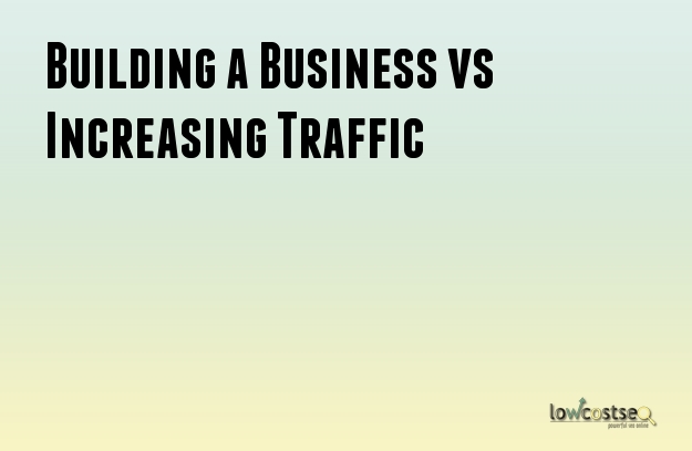 Building a Business vs Increasing Traffic