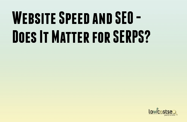 Website Speed and SEO - Does It Matter for SERPS?