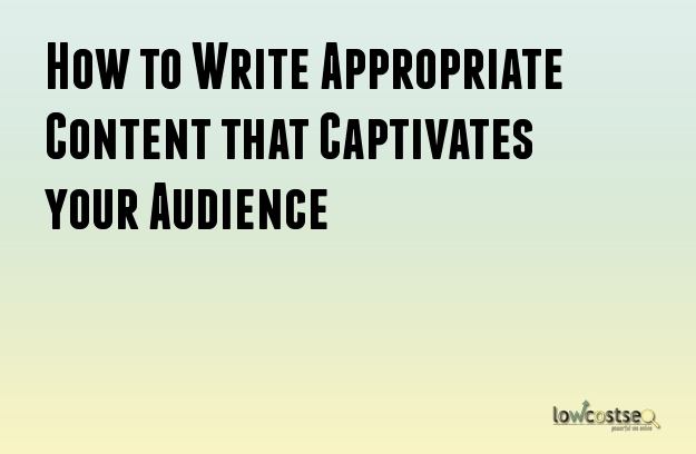 How to Write Appropriate Content that Captivates your Audience