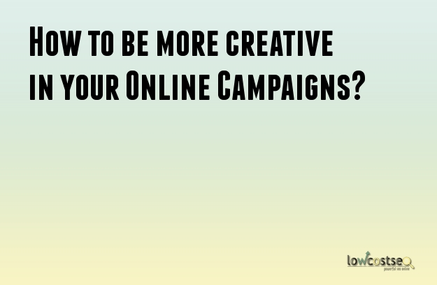 How to be more creative in your Online Campaigns?