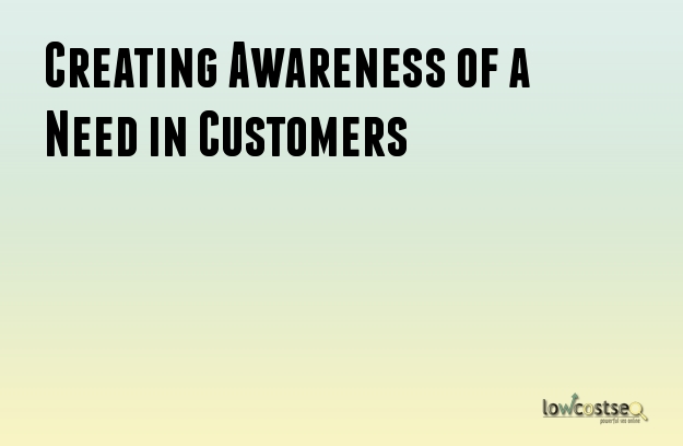 Creating Awareness of a Need in Customers Creating Awareness of a Need in Customers