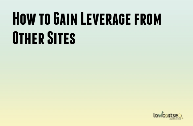 How to Gain Leverage from Other Sites 