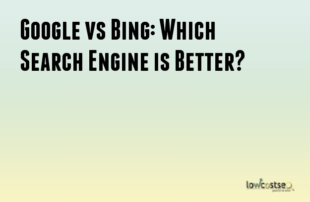 Google vs Bing: Which Search Engine is Better?