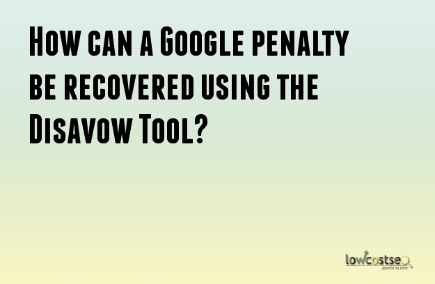 How can a Google penalty be recovered using the Disavow Tool?