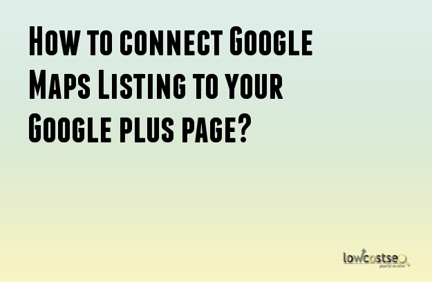 How to connect Google Maps Listing to your Google plus page?