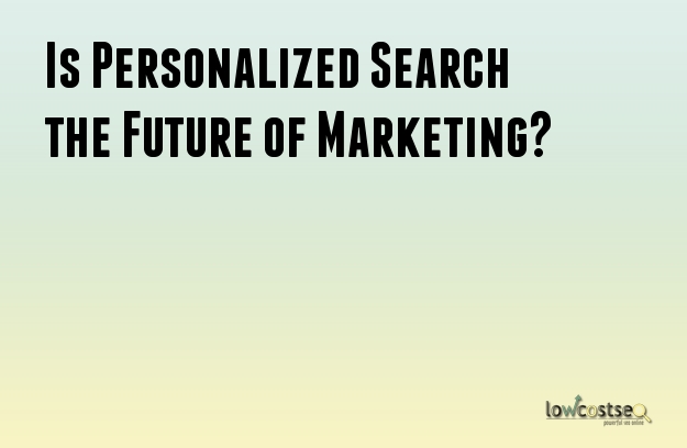 Is Personalized Search the Future of Marketing?