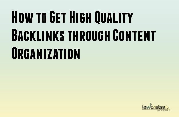 How to Get High Quality Backlinks through Content Organization