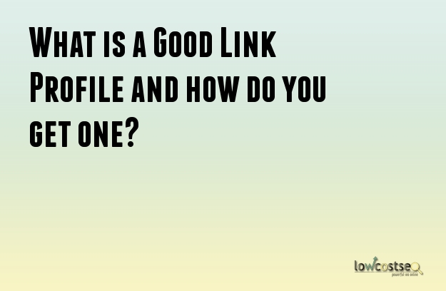 What is a Good Link Profile and how do you get one?
