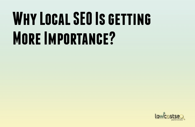 Why Local SEO Is getting More Importance? Why Local SEO Is getting More Importance?