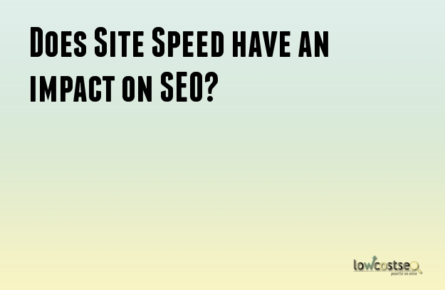 Does Site Speed have an impact on SEO?