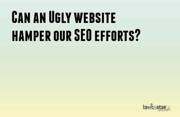 Can an Ugly website hamper our SEO efforts?