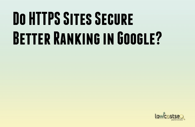 Do HTTPS Sites Secure Better Ranking in Google?