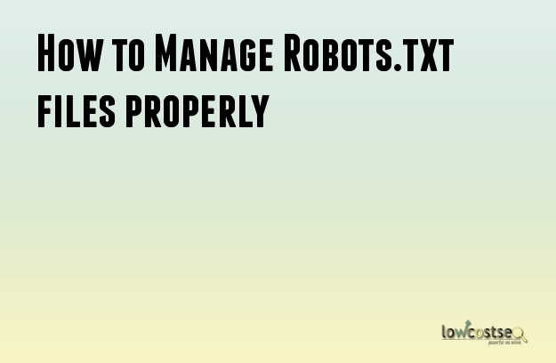 How to Manage Robots.txt files properly