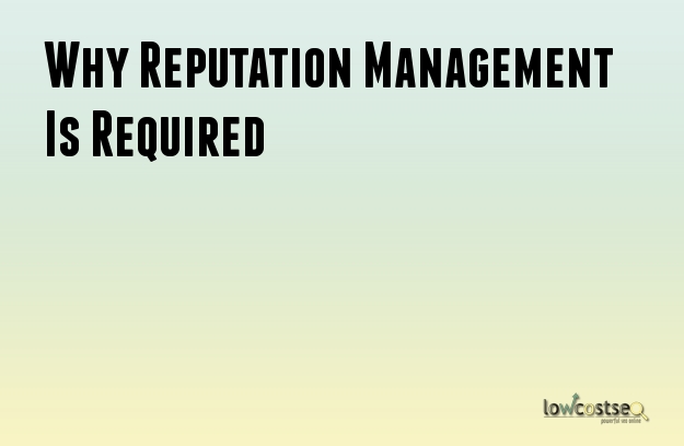 Why Reputation Management Is Required Why Reputation Management Is Required