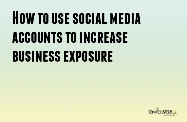How to use social media accounts to increase business exposure