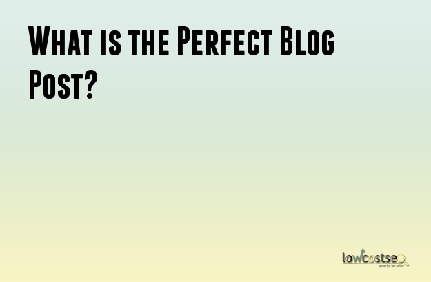 What is the Perfect Blog Post?