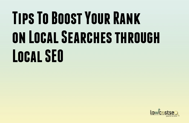 Tips To Boost Your Rank on Local Searches through Local SEO