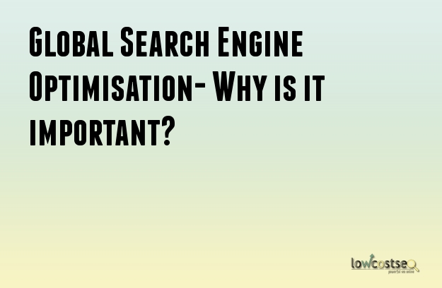 Global Search Engine Optimisation- Why is it important?