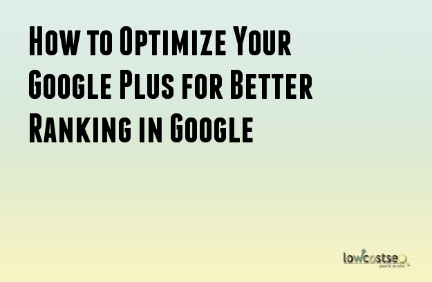 How to Optimize Your Google Plus for Better Ranking in Google