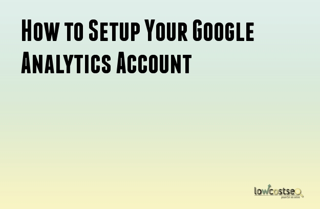 How to Setup Your Google Analytics Account