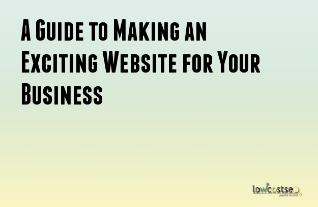 A Guide to Making an Exciting Website for Your Business