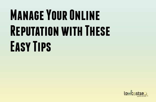 Manage Your Online Reputation with These Easy Tips