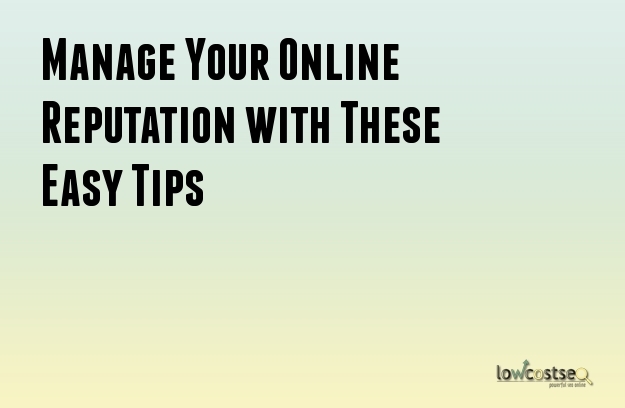 Manage Your Online Reputation with These Easy Tips Manage Your Online Reputation with These Easy Tips