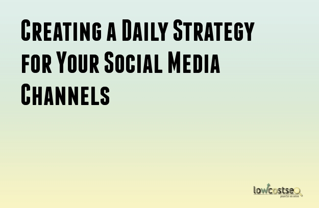 Creating a Daily Strategy for Your Social Media Channels