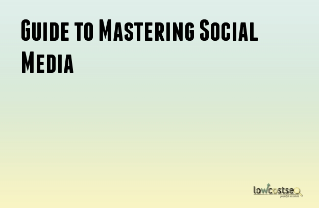 Guide to Mastering Social Media