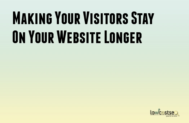 Making Your Visitors Stay On Your Website Longer Making Your Visitors Stay On Your Website Longer