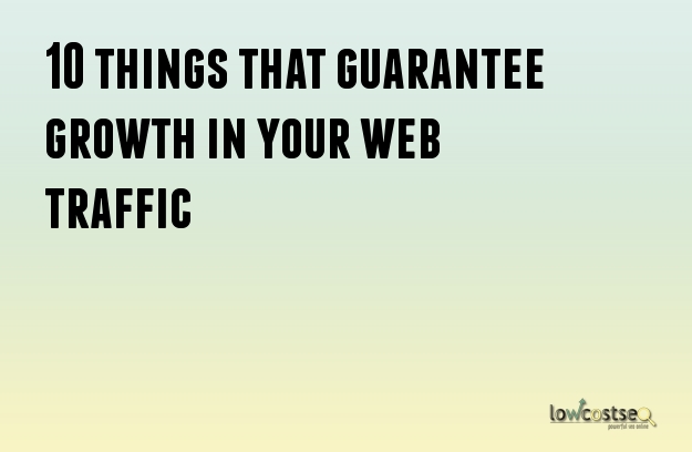 10 things that guarantee growth in your web traffic