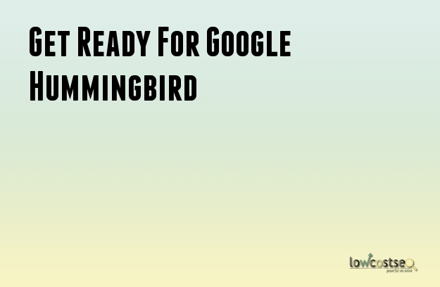 Get Ready For Google Hummingbird