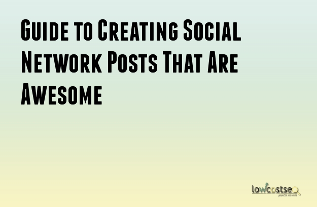 Guide to Creating Social Network Posts That Are Awesome