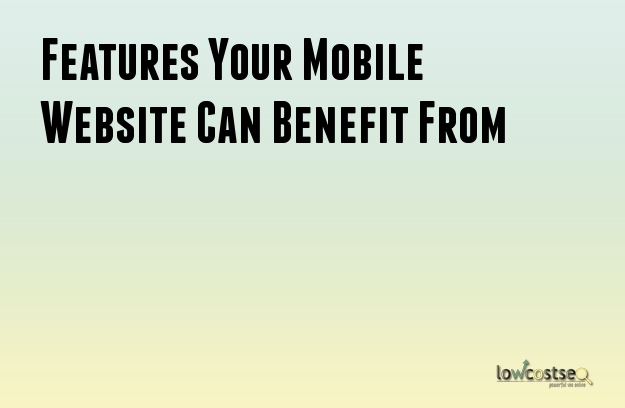 Features Your Mobile Website Can Benefit From