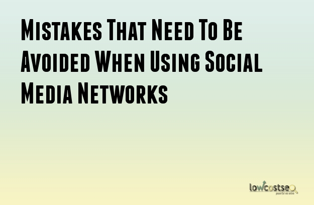 Mistakes That Need To Be Avoided When Using Social Media Networks