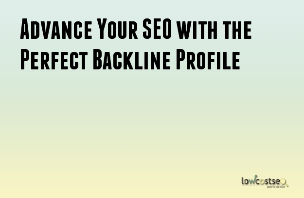 Advance Your SEO with the Perfect Backlink Profile