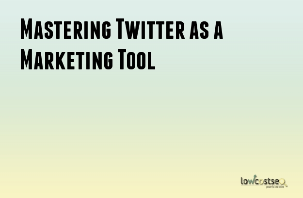 Mastering Twitter as a Marketing Tool